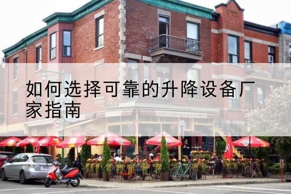 阳西电动升降机厂家-如何选择可靠的升降设备厂家指南