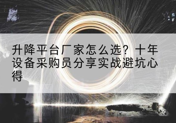 阳西升降平台厂家-怎么选？十年设备采购员分享实战避坑心得